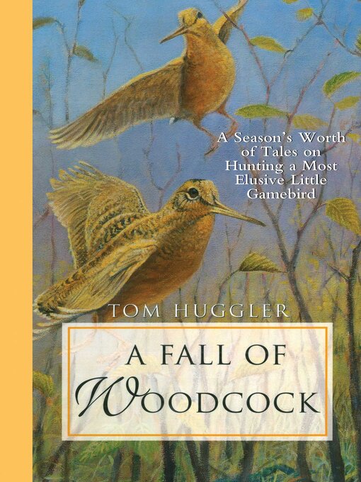 Title details for A Fall of Woodcock: a Season's Worth of Tales on Hunting a Most Elusive Little Game Bird by Tom Huggler - Available